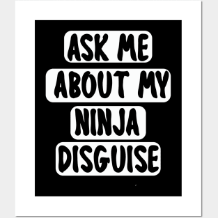 Ask Me About My Ninja Disguise Posters and Art